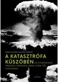 John Hughes-Wilson ezredes - A katasztrófa küszöbén - Az atomenergia tragikus története Marie Curie-től Fukusimáig