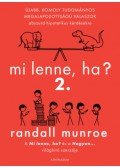 Randall Munroe - Mi lenne, ha? 2. - Újabb komoly, tudományos megalapozottságú válaszok abszurd hipotetikus kérdésekre