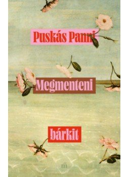 Puskás Panni - Megmenteni bárkit Puskás Panni - Megmenteni bárkit, Budapest 2023 antikvár könyv