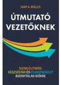 Gary A. Bolles - Útmutató vezetőknek - Szemléletmód, készségtár és eszközkészlet bizonytalan időkre