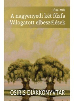 Jókai Mór - A nagyenyedi két fűzfa - Válogatott elbeszélések Jókai Mór - A nagyenyedi két fűzfa - Válogatott elbeszélések, null 2023 antikvár könyv