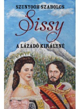 Szunyogh Szabolcs - Sissy - A lázadó királyné Szunyogh Szabolcs - Sissy - A lázadó királyné, null 2023 antikvár könyv