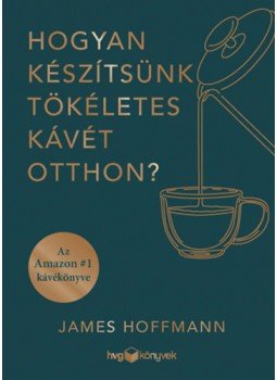 James Hoffmann - Hogyan készítsünk tökéletes kávét otthon?, null 2023 antikvár könyv