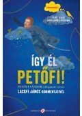 Petőfi Sándor, Lackfi János - Így él Petőfi! - Petőfi Sándor válogatott versei Lackfi János kommentjeivel - Hanganyaggal! - Petőfi-versek Lackfi János előadásában
