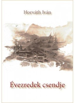 Horváth Iván - Évezredek csendje Horváth Iván - Évezredek csendje, null 2023 antikvár könyv