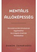 Damon Zahariades - Mentális állóképesség - Útmutató az élet kihívásainak legyőzéséhez, és a negatív érzelmek feloldásához