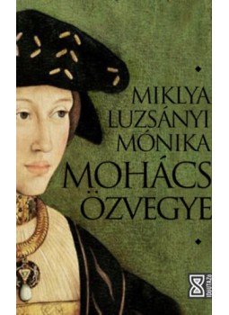 Miklya Luzsányi Mónika - Mohács özvegye Miklya Luzsányi Mónika - Mohács özvegye, Budapest 2023 antikvár könyv