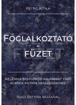 Rettig Attila - Foglalkoztatófüzet - Az "Emila bolygóközi kalandjai" című science-fiction meseregényhez, null 2023 antikvár könyv