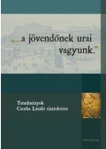 Kárpáti Attila István (szerk.), Pásztor Katalin (szerk.), Sóti Lajos (szerk.), Várkonyi Gábor (szerk.) - ...a jövendőnek urai vagyunk. - Tanulmányok Csorba László tiszteletére