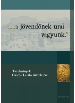 Kárpáti Attila István (szerk.), Pásztor Katalin (szerk.), Sóti Lajos (szerk.), Várkonyi Gábor (szerk.) - ...a jövendőnek urai vagyunk. - Tanulmányok Csorba László tiszteletére, null 2022 antikvár könyv