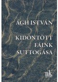 Ágh István - Kidöntött fáink suttogása