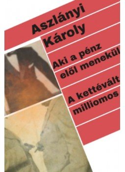 Aszlányi Károly - Aki a pénz elől menekül / A kettévált milliomos Aszlányi Károly - Aki a pénz elől menekül / A kettévált milliomos, null 2023 antikvár könyv