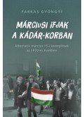 Farkas Gyöngyi  - Márciusi ifjak a Kádár-korban - Alternatív március 15-i ünneplések az 1970-es években