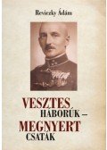 Reviczky Ádám - Vesztes háborúk - megnyert csaták - Emlékezés Reviczky Imre ezredesre