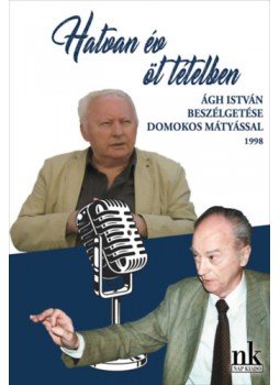 Ágh István, Domokos Mátyás - Hatvan év öt tételben - Ágh István beszélgetése Domokos Mátyással Ágh István, Domokos Mátyás - Hatvan év öt tételben - Ágh István beszélgetése Domokos Mátyással, null 2023 antikvár könyv