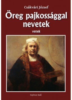 Csákvári József - Öreg pajkossággal nevetek - Versek Csákvári József - Öreg pajkossággal nevetek - Versek, null 2023 antikvár könyv