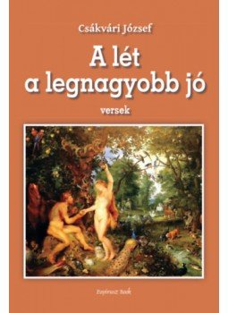 Csákvári József - A lét a legnagyobb jó - Versek Csákvári József - A lét a legnagyobb jó - Versek, null 2023 antikvár könyv