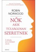 Robin Norwood - Nők akik túlságosan szeretnek - A változás, amit a férfiaktól várunk