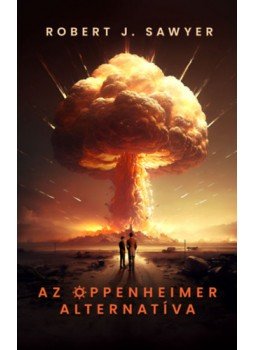 Robert J. Sawyer - Az Oppenheimer alternatíva Robert J. Sawyer - Az Oppenheimer alternatíva, null 2023 antikvár könyv