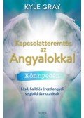 Kyle Gray - Kapcsolatteremtés az Angyalokkal könnyedén - Lásd, halld és érezd angyali segítőid útmutatásait