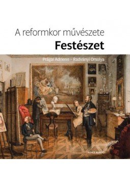 Radványi Orsolya, Prágai Adrienn - A reformkor művészete: Festészet Radványi Orsolya, Prágai Adrienn - A reformkor művészete: Festészet, null 2023 antikvár könyv