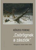 Kőszeg Ferenc - Csörögnek a zászlók - Válogatott írások 2000-2022