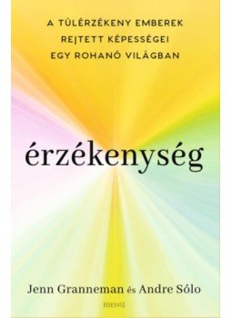 Jenn Granneman, André Sólo - Érzékenység - A túlérzékeny emberek rejtett képességei egy rohanó világban, null 2023 antikvár könyv