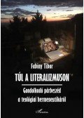 Fabiny Tibor dr. - Túl a literalizmuson - Gondolkodó párbeszéd a teológiai hermeneutikáról
