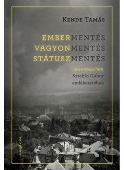Kende Tamás - Embermentés, vagyonmentés, státuszmentés 1944-1945-ben Sztehlo Gábor emlékezetében Kende Tamás - Embermentés, vagyonmentés, státuszmentés 1944-1945-ben Sztehlo Gábor emlékezetében, null 2023 antikvár könyv