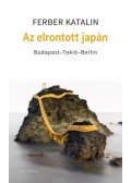 Ferber Katalin - Az elrontott Japán - Budapest-Tokió-Berlin