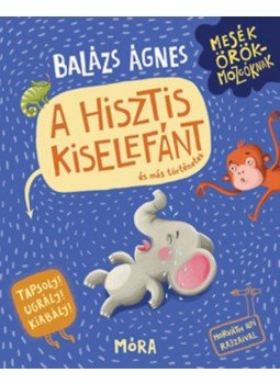 Balázs Ágnes - A hisztis kiselefánt és más történetek - Tapsolj! Ugrálj! Kiabálj! Balázs Ágnes - A hisztis kiselefánt és más történetek - Tapsolj! Ugrálj! Kiabálj!, null 2023 antikvár könyv