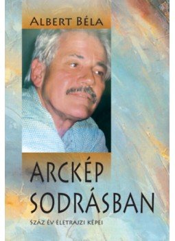 Albert Béla - Arckép sodrásban - Száz év életrajzi képei Albert Béla - Arckép sodrásban - Száz év életrajzi képei, null 2023 antikvár könyv
