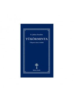B. Juhász Erzsébet - Tükörminta - Válogatott írások, kritikák B. Juhász Erzsébet - Tükörminta - Válogatott írások, kritikák, null 2023 antikvár könyv