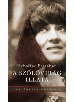 Schäffer Erzsébet - A szőlővirág illata Schäffer Erzsébet - A szőlővirág illata, null 2023 antikvár könyv