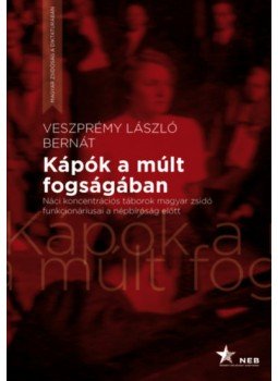 Veszprémy László Bernát - Kápók a múlt fogságában - Náci koncentrációs táborok magyar zsidó funkcionáriusai a népbíróság előtt, null 2023 antikvár könyv