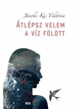 Jánoki-Kis Viktória - Átlépsz velem a víz fölött Jánoki-Kis Viktória - Átlépsz velem a víz fölött, Budapest 2023 antikvár könyv