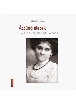 Gazsó L. Ferenc - Áttűnő életek - A fényt kapott XX. század Gazsó L. Ferenc - Áttűnő életek - A fényt kapott XX. század, null 2023 antikvár könyv