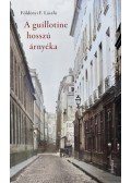 Földényi F. László - A guillotine hosszú árnyéka - Párizsi életképek a 19. századból