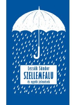 Lezsák Sándor - Szellemfalu - és egyéb jelenések Lezsák Sándor - Szellemfalu - és egyéb jelenések, null 2023 antikvár könyv