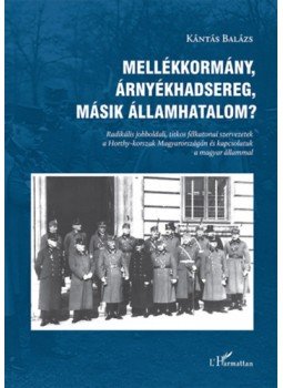 Kántás Balázs - Mellékkormány, árnyékhadsereg, másik államhatalom? - Radikális jobboldali, titkos félkatonai szervezetek, null 2023 antikvár könyv