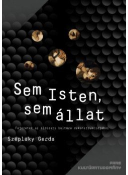 Széplaky Gerda - Sem Isten, sem állat - Fejezetek az áldozati kultúra dekonstrukciójából Széplaky Gerda - Sem Isten, sem állat - Fejezetek az áldozati kultúra dekonstrukciójából, null 2023 antikvár könyv