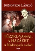 Domonkos László - Tűzzel-vassal a hazáért - A Maderspach család