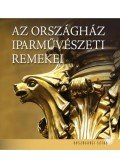 Lackner Mónika, Dúzsi Éva, Heincz Orsolya - Az Országház iparművészeti remekei