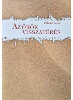 Fábián Lajos - Az örök visszatérés Fábián Lajos - Az örök visszatérés, null 2014 antikvár könyv