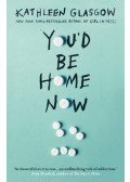 Kathleen Glasgow - You'd be Home Now