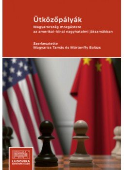 Magyarics Tamás (szerk.), Mártonffy Balázs (szerk.) - Ütközőpályák - Magyarország mozgástere az amerikai-kínai nagyhatalmi játszmákban, null 2023 antikvár könyv