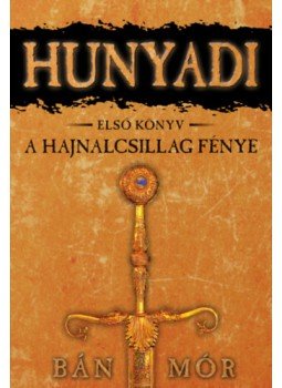 Bán Mór - Hunyadi I. - A Hajnalcsillag fénye Bán Mór - Hunyadi I. - A Hajnalcsillag fénye, null 2008 antikvár könyv