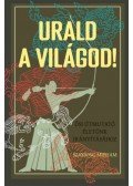  - Urald a világod! - Ősi útmutató életünk irányításához