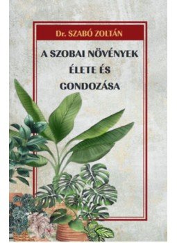 Dr. Szabó Zoltán - A szobai növények élete és gondozása Dr. Szabó Zoltán - A szobai növények élete és gondozása, null 2023 antikvár könyv