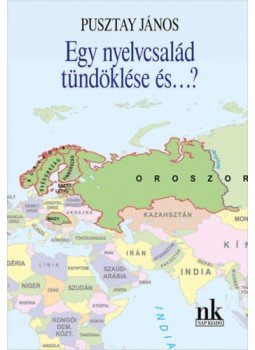 Pusztay János - Egy nyelvcsalád tündöklése és...? Pusztay János - Egy nyelvcsalád tündöklése és...?, null 2023 antikvár könyv